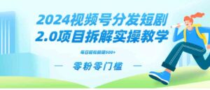 （9056期）2024视频分发短剧2.0项目拆解实操教学，零粉零门槛可矩阵分裂推广管道收益-财仔梦想资源网