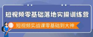 （9051期）短视频零基础落地实战特训营，短视频实战课零基础到大神-财仔梦想资源网