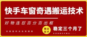 快手车窗奇遇搬运技术，好物连怼百分百出框-财仔梦想资源网