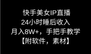 快手美女IP直播，24小时睡后收入，月入8W+，手把手教学【附软件，素材】-财仔梦想资源网