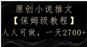 原创小说推文，保姆级教程，人人可做，一天2700【揭秘】-财仔梦想资源网