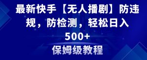 最新快手【无人播剧】防违规，防检测，多种变现方式，日入500+教程+素材-财仔梦想资源网