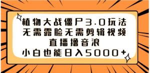 植物大战僵尸3.0玩法无需露脸无需剪辑视频，直播撸音浪，小白也能日入5000+-财仔梦想资源网