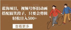 蓝海项目，视频号怀旧动画搭配搞笑段子，只要会剪辑轻松日入500+【揭秘】-财仔梦想资源网