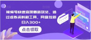 视频号快速变现最新玩法，通过虚拟资料和工具，网盘拉新日入300+-财仔梦想资源网