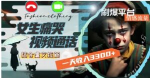 一天收入3300+，用女生痛哭视频通话结合虐文拉新，刷爆平台情感流量-财仔梦想资源网