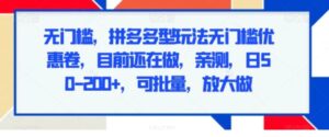 无门槛，拼多多型玩法无门槛优惠卷，目前还在做，亲测，日50-200+，可批量，放大做-财仔梦想资源网