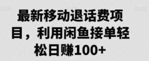 最新移动退话费项目，利用闲鱼接单轻松日赚100+-财仔梦想资源网