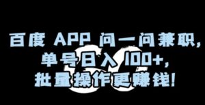 百度APP问一问兼职，单号日入100+，批量操作更赚钱【揭秘】-财仔梦想资源网