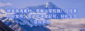 绝美高清素材，零搬运零剪辑！现成素材秒发布，零门槛速度起号，轻松实现变现梦想-财仔梦想资源网