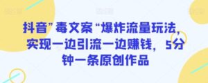 抖音”毒文案“爆炸流量玩法，实现一边引流一边赚钱，5分钟一条原创作品【揭秘】-财仔梦想资源网