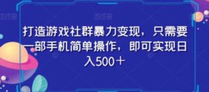 打造游戏社群暴力变现，只需要一部手机简单操作，即可实现日入500＋【揭秘】-财仔梦想资源网