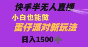 快手最新半无人直播蛋仔派对日入1500+小白也能操作-财仔梦想资源网