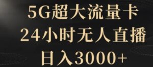 5G超大流量卡，24小时无人直播，日入3000+【揭秘】-财仔梦想资源网