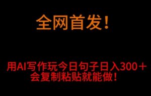 全网首发！用AI写作玩今日句子‌日入300＋，会复制粘贴就能做！-财仔梦想资源网