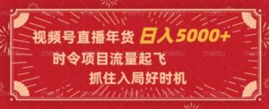 视频号直播年货，时令项目流量起飞，抓住入局好时机，日入5000+【揭秘】-财仔梦想资源网