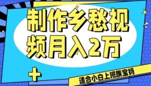 制作乡愁视频，月入2万+工作室可批量操作【揭秘】-财仔梦想资源网