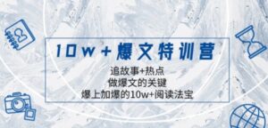 10w+爆文特训营，追故事+热点，做爆文的关键爆上加爆的10w+阅读法宝-财仔梦想资源网