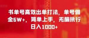 书单号高效出单打法，单号佣金6W+，简单上手，无脑执行日入1000+【揭秘】-财仔梦想资源网