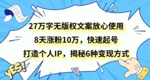 27万字无版权文案放心使用，8天涨粉10万，快速起号，打造个人IP，揭秘6种变现方式-财仔梦想资源网