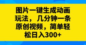 图片一键生成动画玩法，几分钟一条原创视频，简单轻松日入300+-财仔梦想资源网