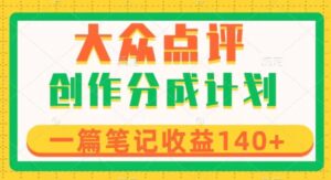大众点评创作分成，一篇笔记收益140+，新风口第一波，作品制作简单-财仔梦想资源网