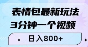 表情包最新玩法，3分钟一个视频，日入800+，小白也能做【揭秘】-财仔梦想资源网