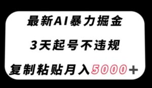 最新AI暴力掘金，3天必起号不违规，复制粘贴月入5000＋【揭秘】-财仔梦想资源网