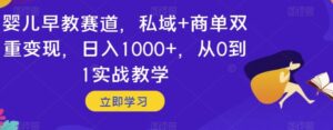 婴儿早教赛道，私域+商单双重变现，日入1000+，从0到1实战教学【揭秘】-财仔梦想资源网