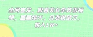 全网首发，跟着美女学英语视频，篇篇爆火，月涨粉破万，收入1W+-财仔梦想资源网