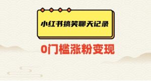 小红书搞笑聊天记录快速爆款变现项目100+【揭秘】-财仔梦想资源网