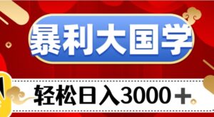 暴利大国学项目，轻松日入3000+【揭秘】-财仔梦想资源网