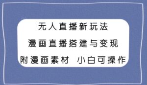 无人直播新玩法，漫画直播搭建与变现，附漫画素材小白也可操作-财仔梦想资源网
