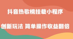 抖音热歌榜挂载小程序创新玩法，适合新手小白，简单操作收益翻倍！-财仔梦想资源网