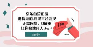 京东自营正品,低价渠道,自建平台变现，无需囤货，0成本，让你快速月入3w＋-财仔梦想资源网