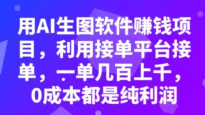 用AI生图软件赚钱项目，利用接单平台接单，一单几百上千，0成本都是纯利润-财仔梦想资源网