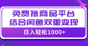 【全网首发】日入1000＋免费撸商品平台+闲鱼双平台硬核变现，小白轻松上手-财仔梦想资源网