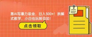 靠AI写暴力吸金！轻松日入500+！拆解式教学，小白也玩转自如！-财仔梦想资源网