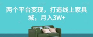 两个平台变现，打造线上家具城，月入3W+【揭秘】-财仔梦想资源网