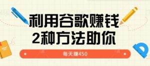 利用谷歌简单赚钱的项目玩法，2种方法轻松助你每周多赚450美元【视频教程】-财仔梦想资源网