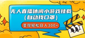 无人直播休闲小游戏挂载变现轻松日入300+-财仔梦想资源网