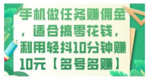 手机做任务赚佣金，适合搞零花钱，利用轻抖10分钟赚10元【多号多赚】-财仔梦想资源网