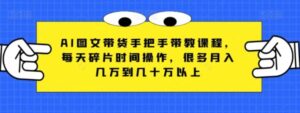 AI图文带货手把手带教课程，每天碎片时间操作，很多月入几万到几十万以上-财仔梦想资源网