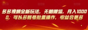 多多视频全新玩法，无脑搬运，月入10000，可以多账号批量操作，收益会更多【揭秘】-财仔梦想资源网