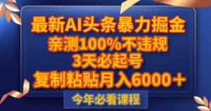 最新AI头条暴力掘金，3天必起号，不违规0封号，复制粘贴月入5000＋【揭秘】-财仔梦想资源网