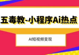 五毒教抖音小程序Ai热点，Al短视频变现-财仔梦想资源网