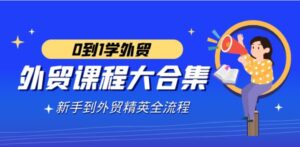 （9017期）外贸-课程大合集，0到1学外贸，新手到外贸精英全流程（180节课）-财仔梦想资源网