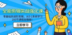 全能剪辑实战强化课-零基础到进阶剪辑，从0-1系统学习，200节课程加强版！-财仔梦想资源网