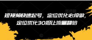 短视频快速起号，定位优化必须做，定位优化30招让流量翻倍-财仔梦想资源网