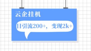 云企挂机项目，单日引流200+，变现2k+-财仔梦想资源网